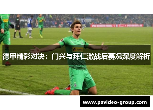 德甲精彩对决：门兴与拜仁激战后赛况深度解析