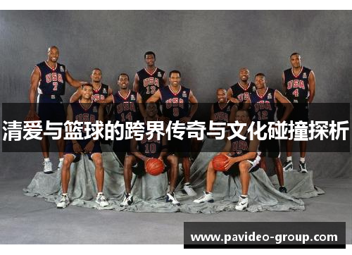 清爱与篮球的跨界传奇与文化碰撞探析
