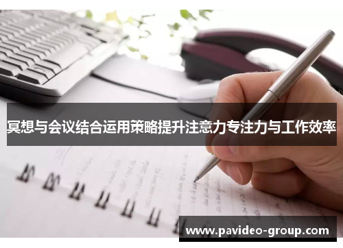 冥想与会议结合运用策略提升注意力专注力与工作效率 冥想与会议结合运用策略提升注意力专注力与工作效率