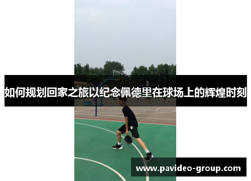 如何规划回家之旅以纪念佩德里在球场上的辉煌时刻