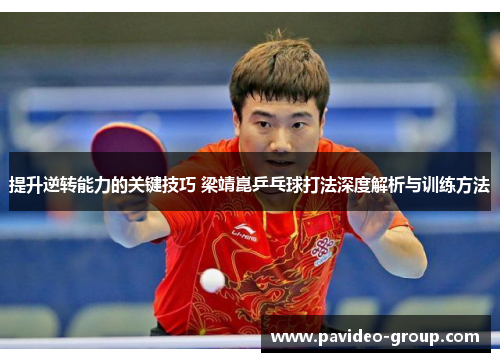 提升逆转能力的关键技巧 梁靖崑乒乓球打法深度解析与训练方法 提升逆转能力的关键技巧 梁靖崑乒乓球打法深度解析与训练方法