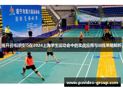 提升羽毛球技巧在2024上海学生运动会中的实战应用与训练策略解析