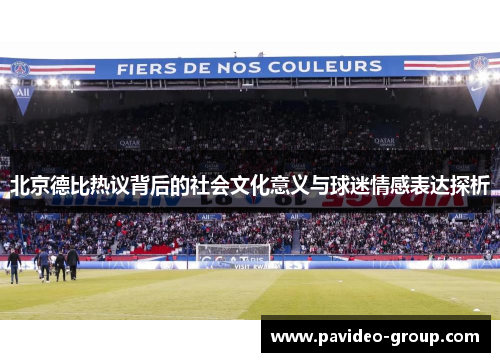 北京德比热议背后的社会文化意义与球迷情感表达探析 北京德比热议背后的社会文化意义与球迷情感表达探析