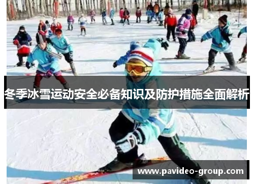 冬季冰雪运动安全必备知识及防护措施全面解析 冬季冰雪运动安全必备知识及防护措施全面解析