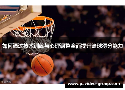 如何通过技术训练与心理调整全面提升篮球得分能力 如何通过技术训练与心理调整全面提升篮球得分能力