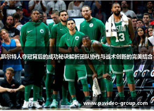 凯尔特人夺冠背后的成功秘诀解析团队协作与战术创新的完美结合