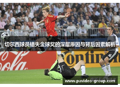 切尔西球员错失金球奖的深层原因与背后因素解析 切尔西球员错失金球奖的深层原因与背后因素解析