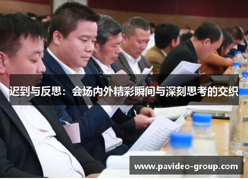 迟到与反思：会场内外精彩瞬间与深刻思考的交织