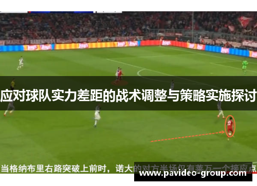 应对球队实力差距的战术调整与策略实施探讨 应对球队实力差距的战术调整与策略实施探讨