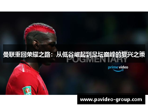 曼联重回荣耀之路:从低谷崛起到足坛巅峰的复兴之策 曼联重回荣耀之路:从低谷崛起到足坛巅峰的复兴之策