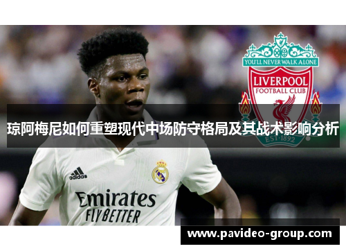琼阿梅尼如何重塑现代中场防守格局及其战术影响分析